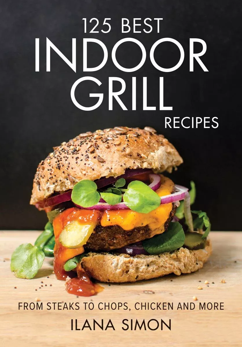 125 Best Indoor Grill Recipes: From Steaks to Chops, Chicken and More