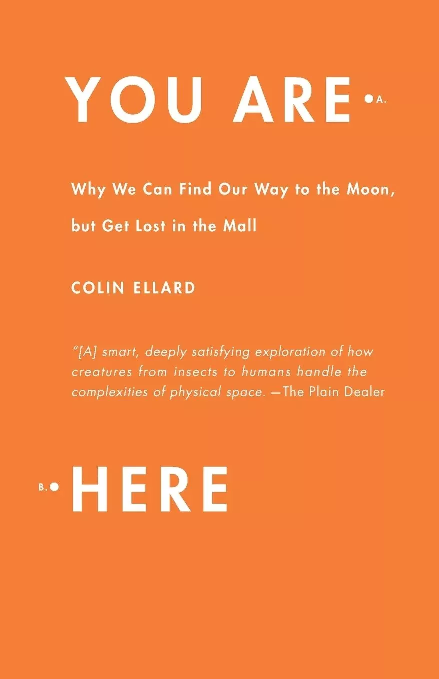 You Are Here: Why We Can Find Our Way to the Moon, but Get Lost in the Mall